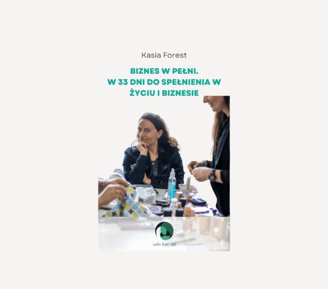 Kasia Forest BIZNES W PEŁNI. w 33 dni do SPEŁNIENIA W życiu I BIZNESIE okładka książki